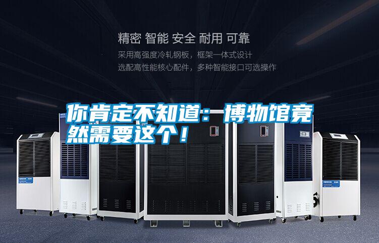 你肯定不知道：博物館竟然需要這個！