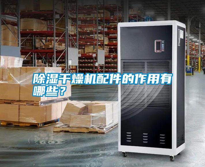 除濕干燥機配件的作用有哪些？