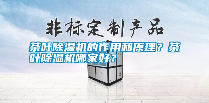 茶葉除濕機的作用和原理？茶葉除濕機哪家好？