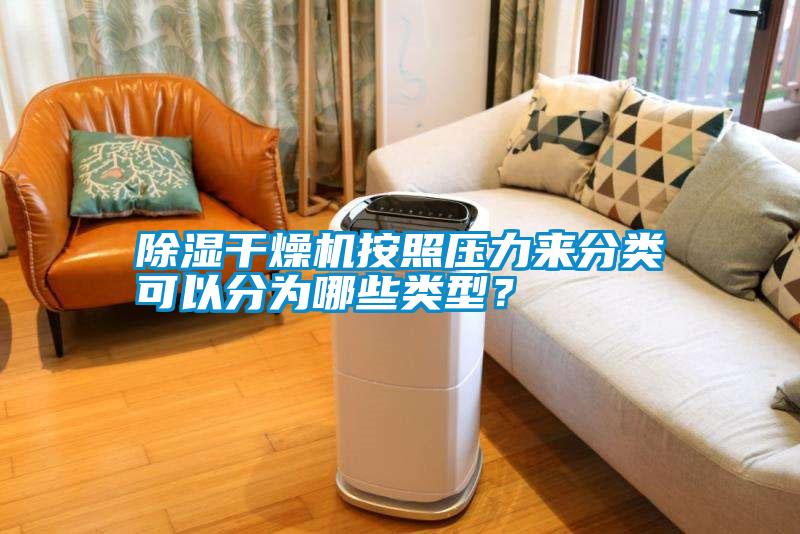 除濕干燥機按照壓力來分類可以分為哪些類型？