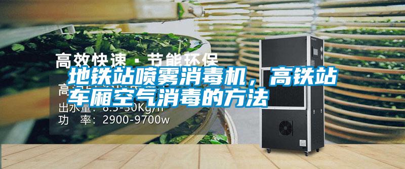 地鐵站噴霧消毒機，高鐵站車廂空氣消毒的方法