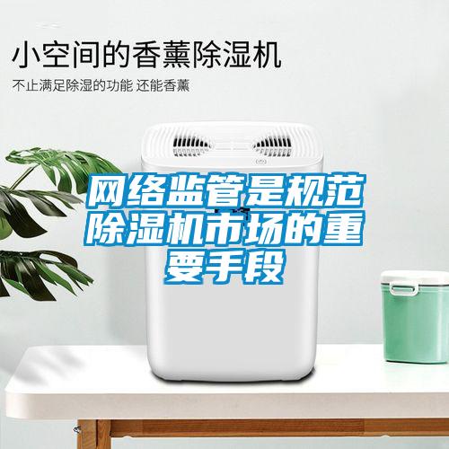 網絡監管是規范除濕機市場的重要手段