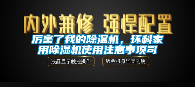 厲害了我的除濕機，環科家用除濕機使用注意事項司