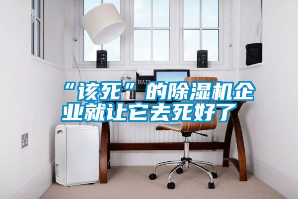 “該死”的除濕機企業就讓它去死好了