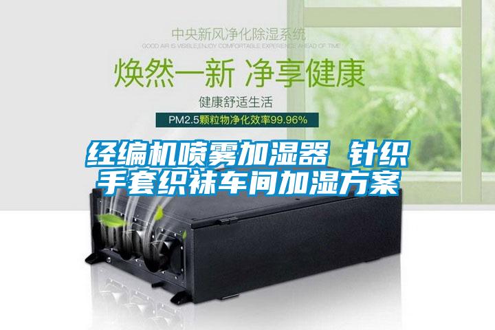 經編機噴霧加濕器 針織手套織襪車間加濕方案