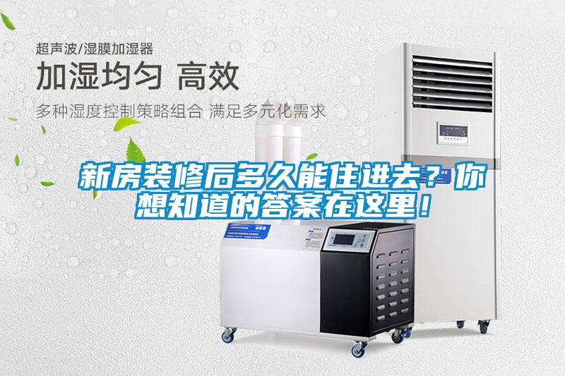 新房裝修后多久能住進去？你想知道的答案在這里！