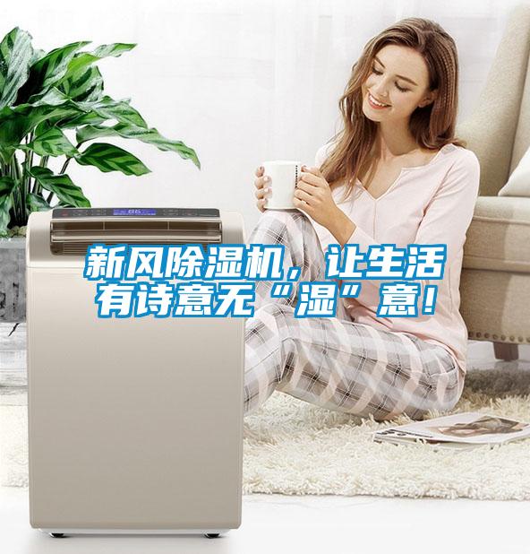 新風除濕機，讓生活有詩意無“濕”意！