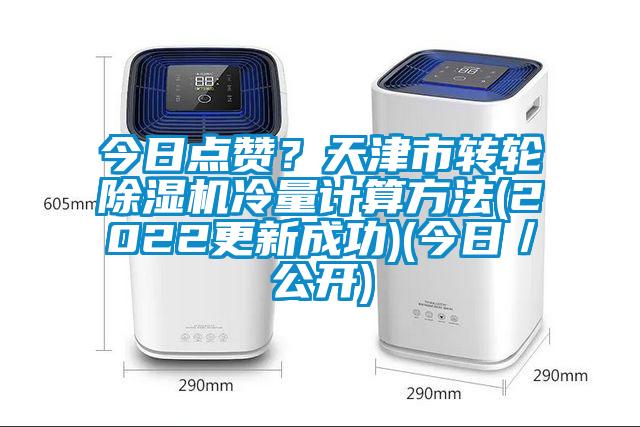 今日點贊？天津市轉輪除濕機冷量計算方法(2022更新成功)(今日／公開)