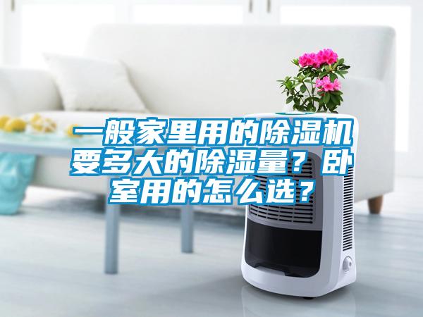 一般家里用的除濕機要多大的除濕量？臥室用的怎么選？