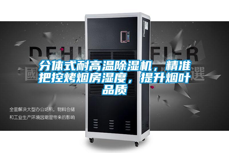 分體式耐高溫除濕機，精準把控烤煙房濕度，提升煙葉品質