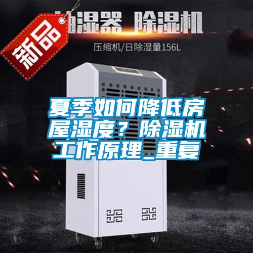 夏季如何降低房屋濕度？除濕機工作原理_重復