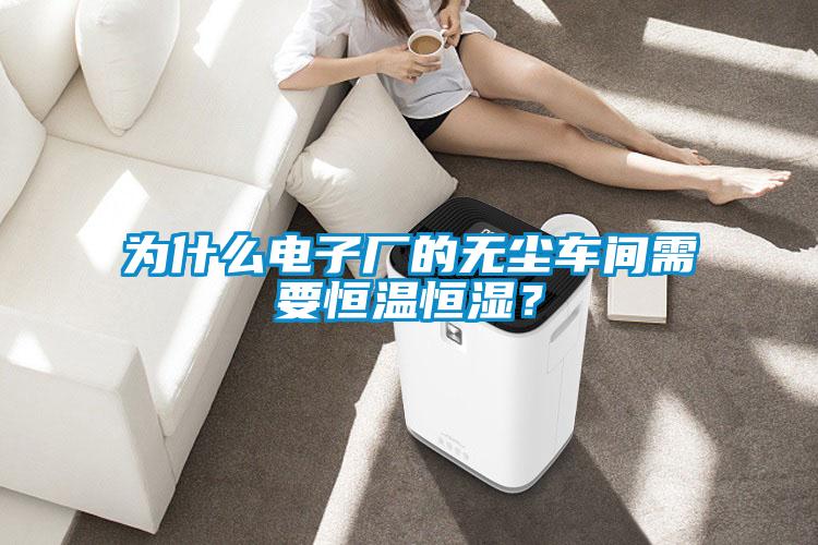為什么電子廠的無塵車間需要恒溫恒濕？