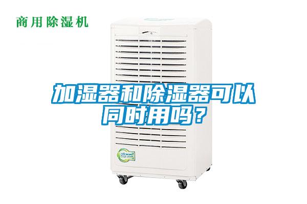 加濕器和除濕器可以同時用嗎？