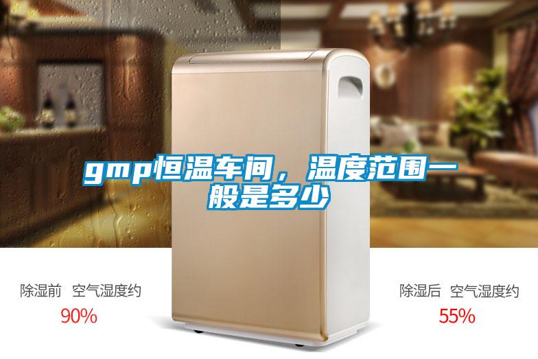 gmp恒溫車間，溫度范圍一般是多少