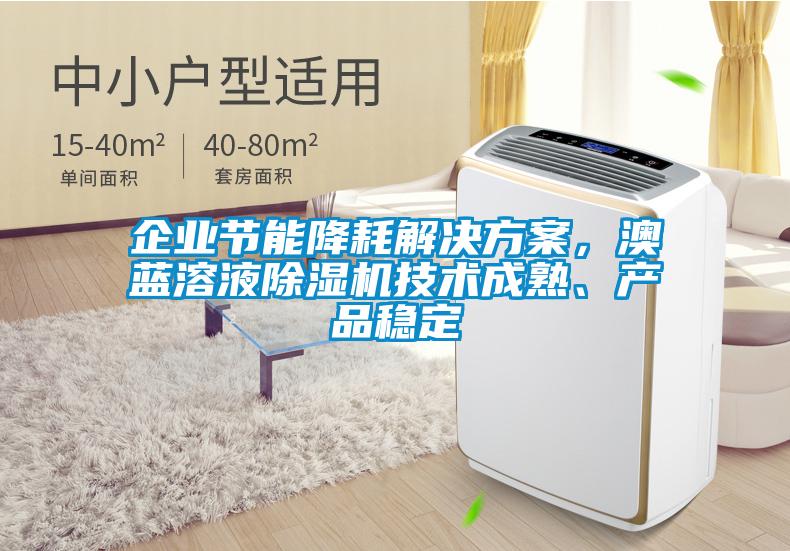 企業節能降耗解決方案，澳藍溶液除濕機技術成熟、產品穩定