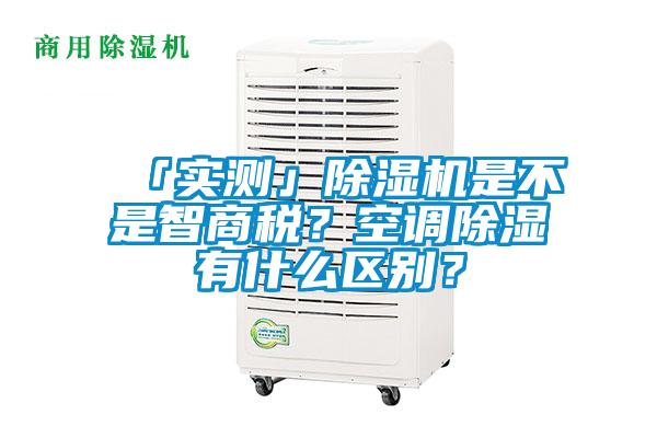 「實測」除濕機是不是智商稅？空調除濕有什么區別？