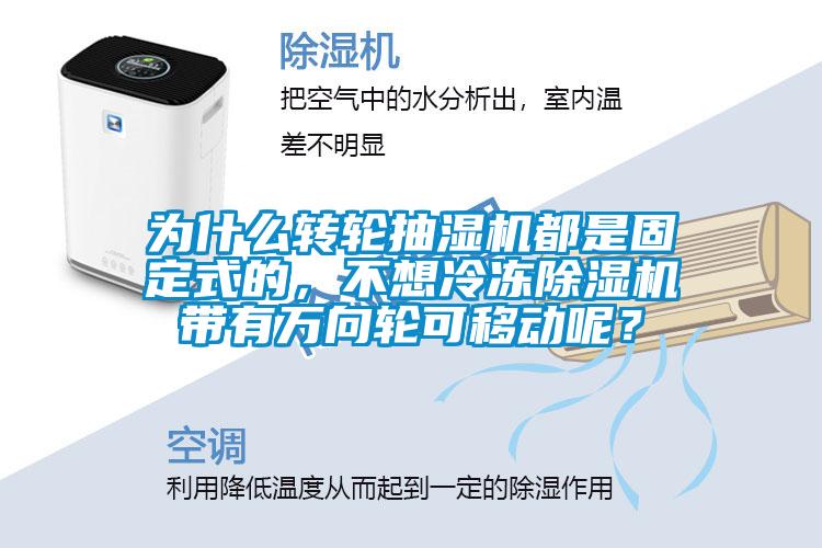 為什么轉輪抽濕機都是固定式的，不想冷凍除濕機帶有萬向輪可移動呢？