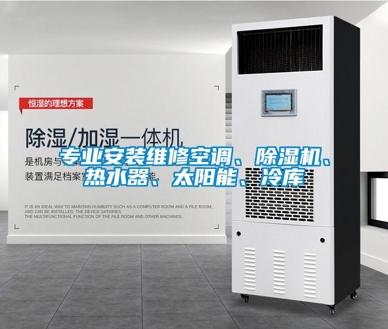 專業安裝維修空調、除濕機、熱水器、太陽能、冷庫