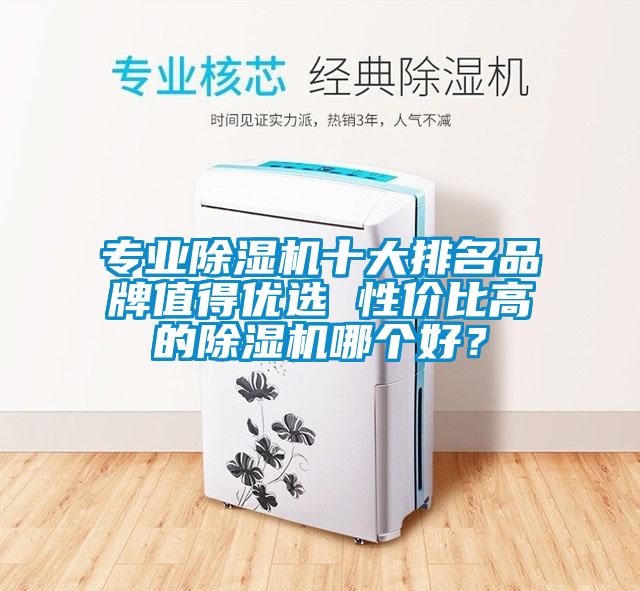 專業除濕機十大排名品牌值得優選 性價比高的除濕機哪個好？