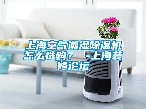 上?？諝獬睗癯凉駲C怎么選購？ -上海裝修論壇