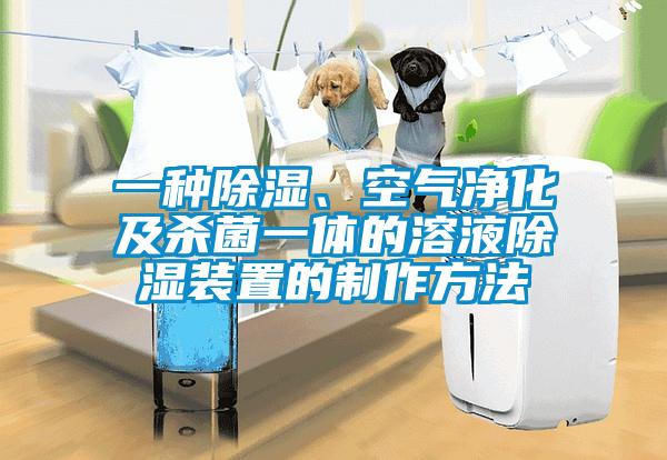 一種除濕、空氣凈化及殺菌一體的溶液除濕裝置的制作方法