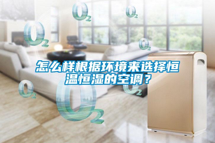 怎么樣根據環境來選擇恒溫恒濕的空調？