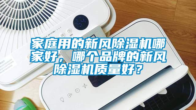 家庭用的新風除濕機哪家好，哪個品牌的新風除濕機質量好？