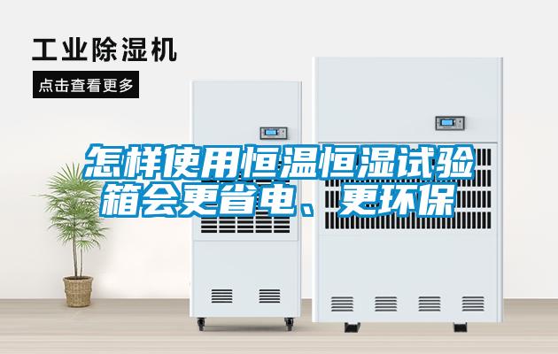 怎樣使用恒溫恒濕試驗箱會更省電、更環保