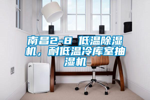 南昌2-8℃低溫除濕機，耐低溫冷庫室抽濕機