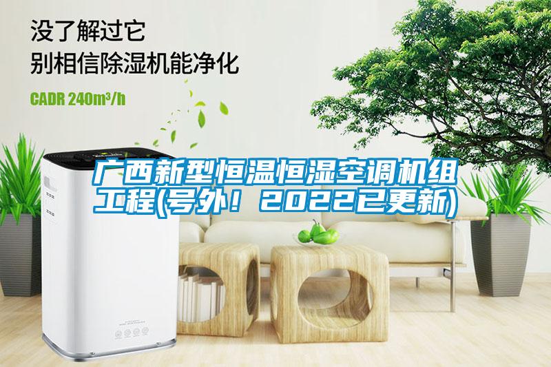 廣西新型恒溫恒濕空調機組工程(號外！2022已更新)