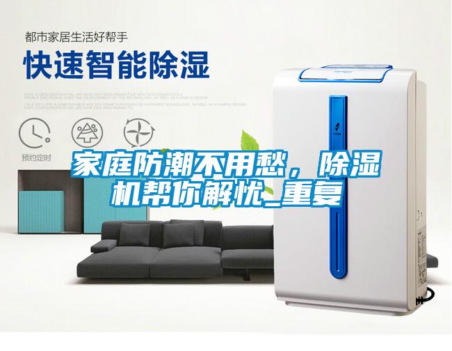 家庭防潮不用愁，除濕機幫你解憂_重復