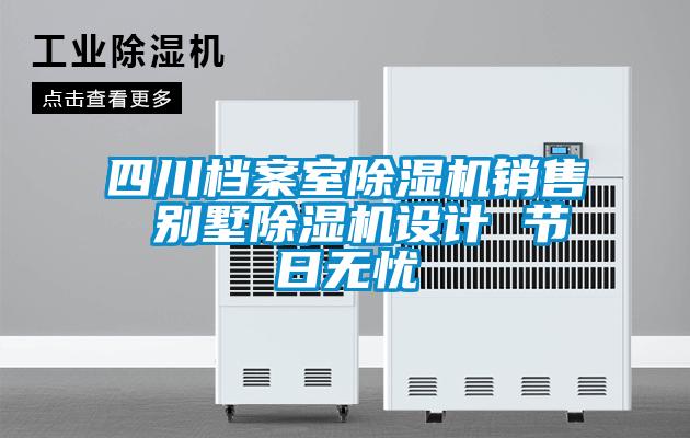 四川檔案室除濕機銷售 別墅除濕機設計 節日無憂
