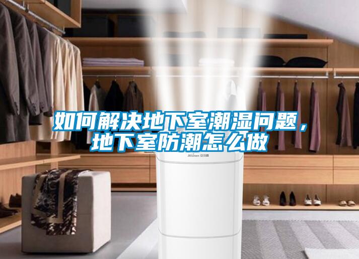 如何解決地下室潮濕問題，地下室防潮怎么做