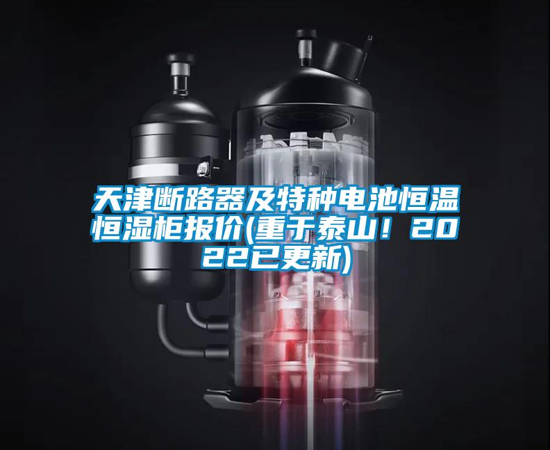 天津斷路器及特種電池恒溫恒濕柜報價(重于泰山！2022已更新)