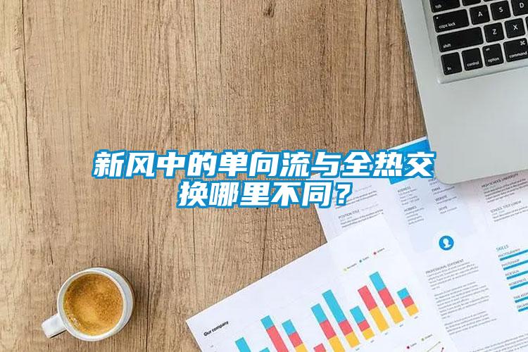 新風中的單向流與全熱交換哪里不同？