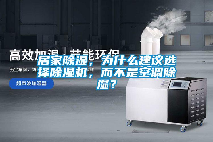 居家除濕，為什么建議選擇除濕機，而不是空調除濕？