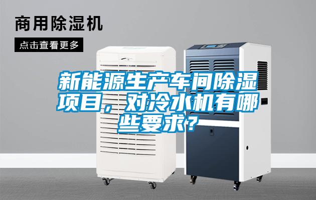 新能源生產車間除濕項目，對冷水機有哪些要求？