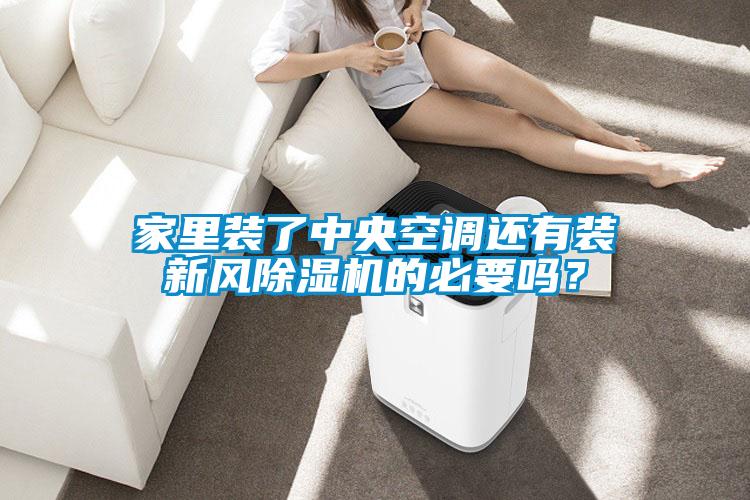 家里裝了中央空調還有裝新風除濕機的必要嗎？
