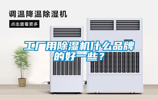 工廠用除濕機什么品牌的好一些？