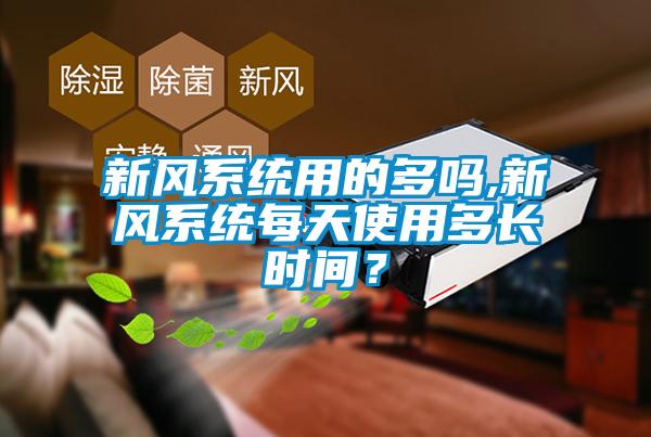 新風系統用的多嗎,新風系統每天使用多長時間？