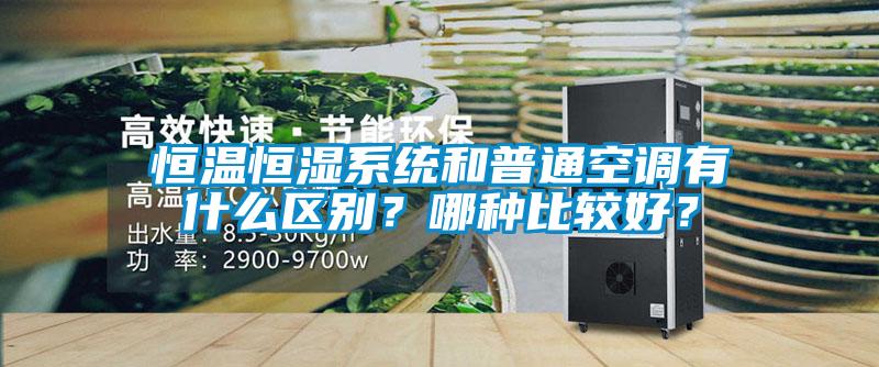 恒溫恒濕系統和普通空調有什么區別？哪種比較好？