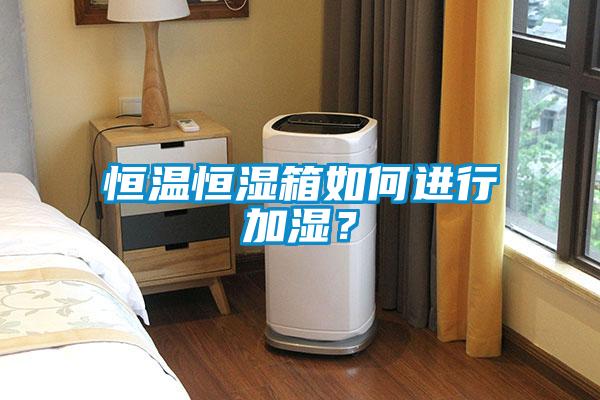 恒溫恒濕箱如何進行加濕？