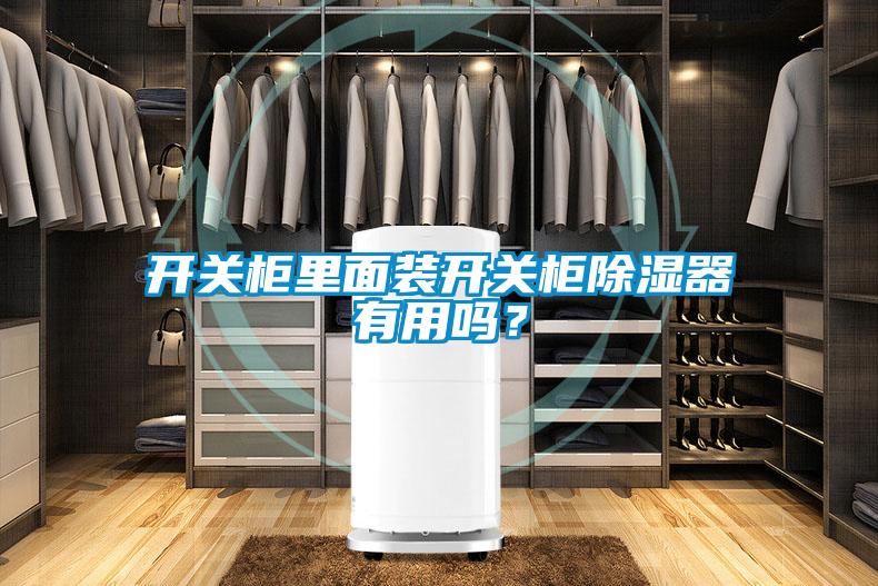 開關柜里面裝開關柜除濕器有用嗎？