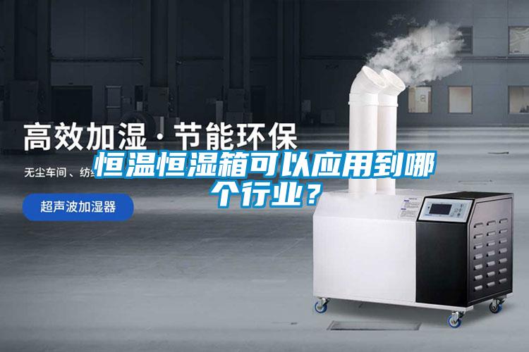 恒溫恒濕箱可以應用到哪個行業？