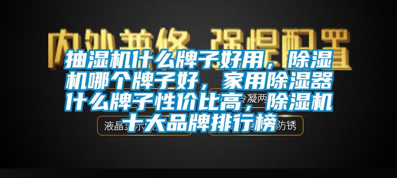 抽濕機什么牌子好用，除濕機哪個牌子好，家用除濕器什么牌子性價比高，除濕機十大品牌排行榜
