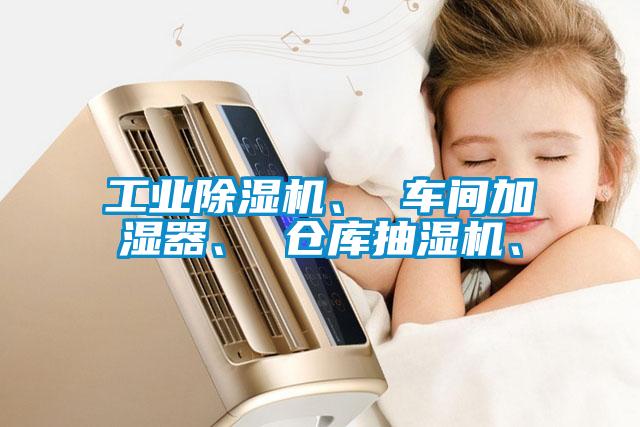 工業除濕機、 車間加濕器、 倉庫抽濕機、