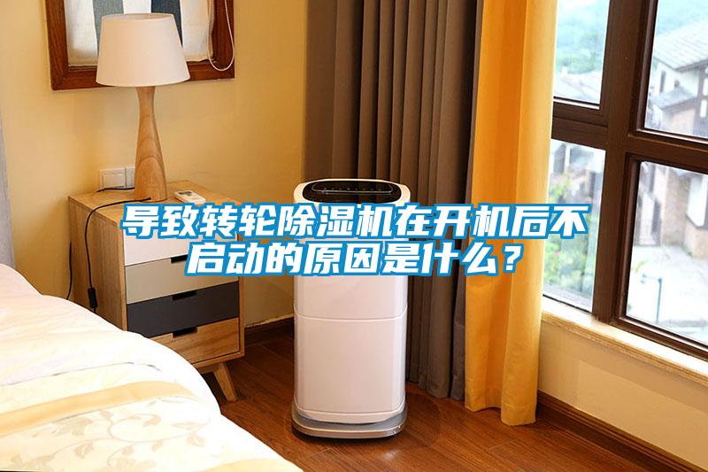 導致轉輪除濕機在開機后不啟動的原因是什么？