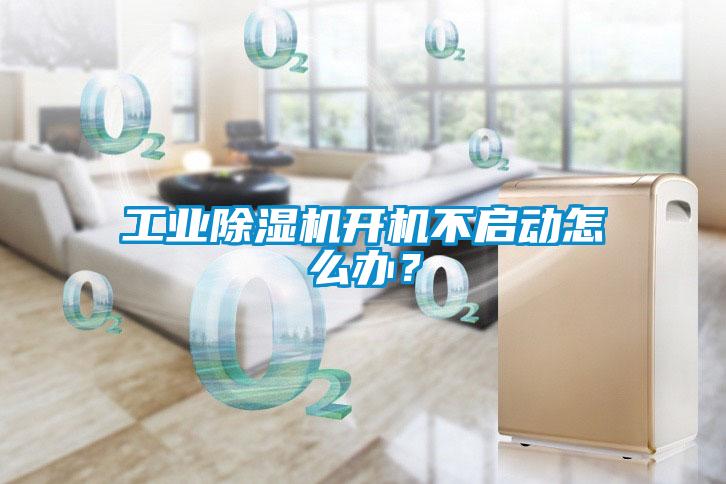 工業除濕機開機不啟動怎么辦？