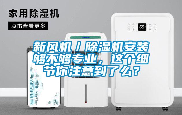 新風機／除濕機安裝夠不夠專業，這個細節你注意到了么？