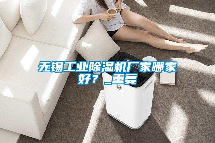 無錫工業除濕機廠家哪家好？_重復